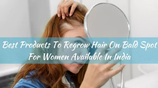 Read more about the article Best Products To Regrow Hair On Bald Spot For Women Available In India