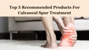 Read more about the article Top 5 Recommended Products For Calcaneal Spur Treatment