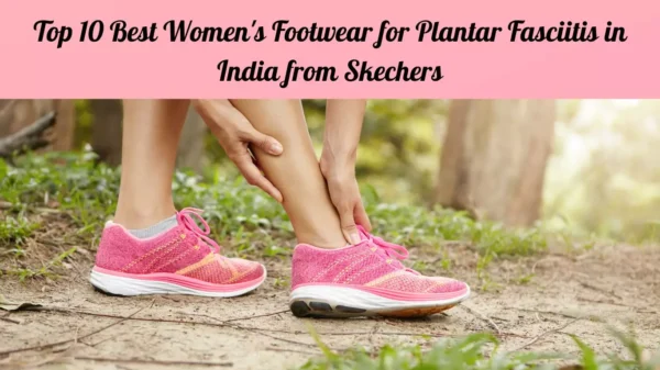 You are currently viewing Top 10 Best Women’s Footwear for Plantar Fasciitis in India  from Skechers