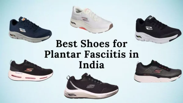 Explore The Top 8 Best Shoes For Plantar Fasciitis In India