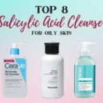 8 Best Salicylic Acid Cleanser for Oily Skin