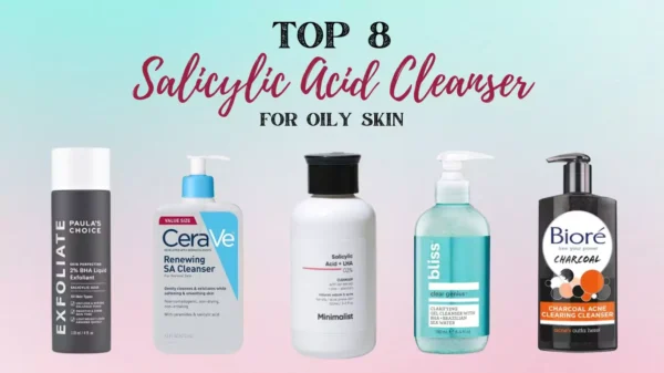 Read more about the article 8 Best Salicylic Acid Cleanser for Oily Skin